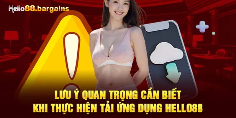 Tải app Hello88: Nâng tầm trải nghiệm các trò chơi hot 5 Lưu ý quan trọng khi thực hiện tải app Hello88