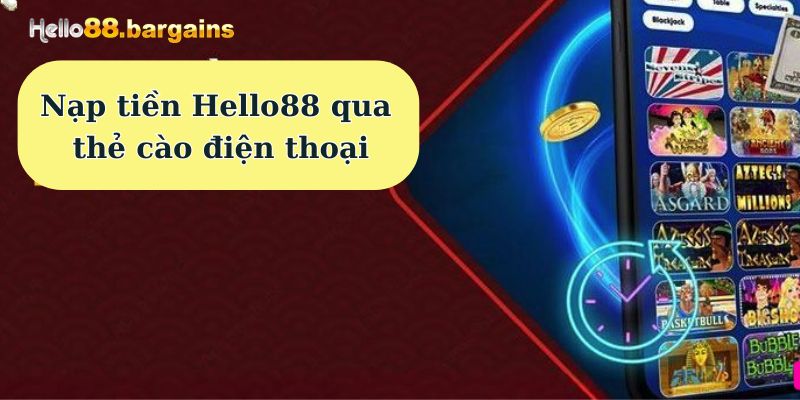 Nạp tiền Hello88: Các bước chuyển tiền đặt cược đơn giản nhất 4 Nạp tiền Hello88 qua thẻ cào điện thoại