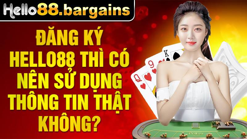 Đăng ký Hello88 nên sử dụng thông tin chính chủ