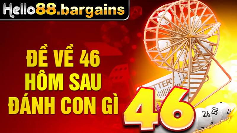 Đề về 46 hôm sau đánh con gì: Con số đề mang tới may mắn 3 Đề về 46 hôm sau đánh con gì