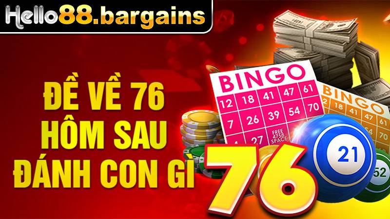 Đề về 76 hôm sau đánh con gì: Con đề giúp anh em thắng đậm 1 Đề về 76 hôm sau đánh con gì